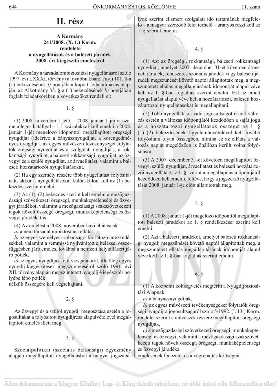 -a (1) bekezdésének f) pontjában kapott felhatalmazás alapján, az Alkotmány 35. -a (1) bekezdésének b) pontjában foglalt feladatkörében a következõket rendeli el: 1. (1) 2008. november 1-jétõl 2008.