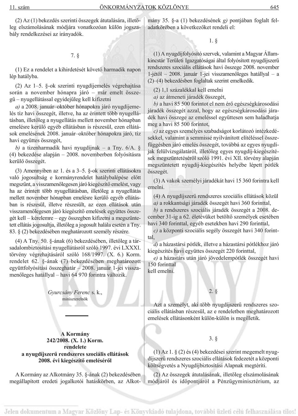 -ok szerinti nyugdíjemelés végrehajtása során a november hónapra járó már emelt összegû nyugellátással egyidejûleg kell kifizetni a) a 2008.