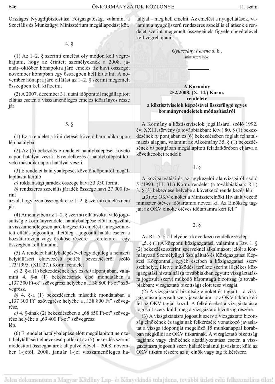 A november hónapra járó ellátást az 1 2. szerint megemelt összegben kell kifizetni. (2) A 2007. december 31.