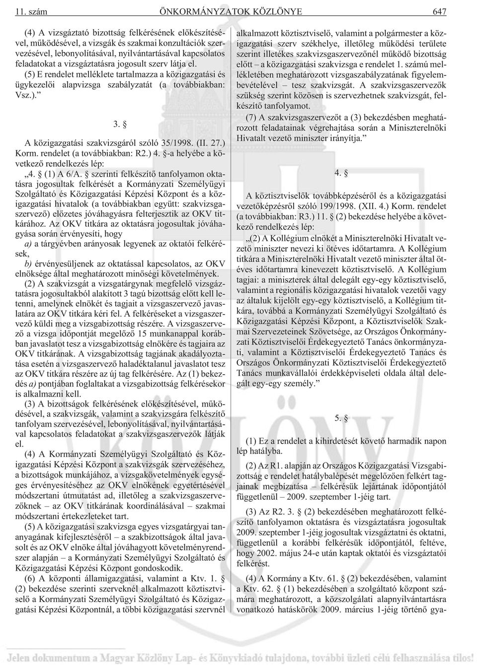 A közigazgatási szakvizsgáról szóló 35/1998. (II. 27.) Korm. rendelet (a továbbiakban: R2.) 4. -a helyébe a következõ rendelkezés lép: 4. (1) A 6/A.