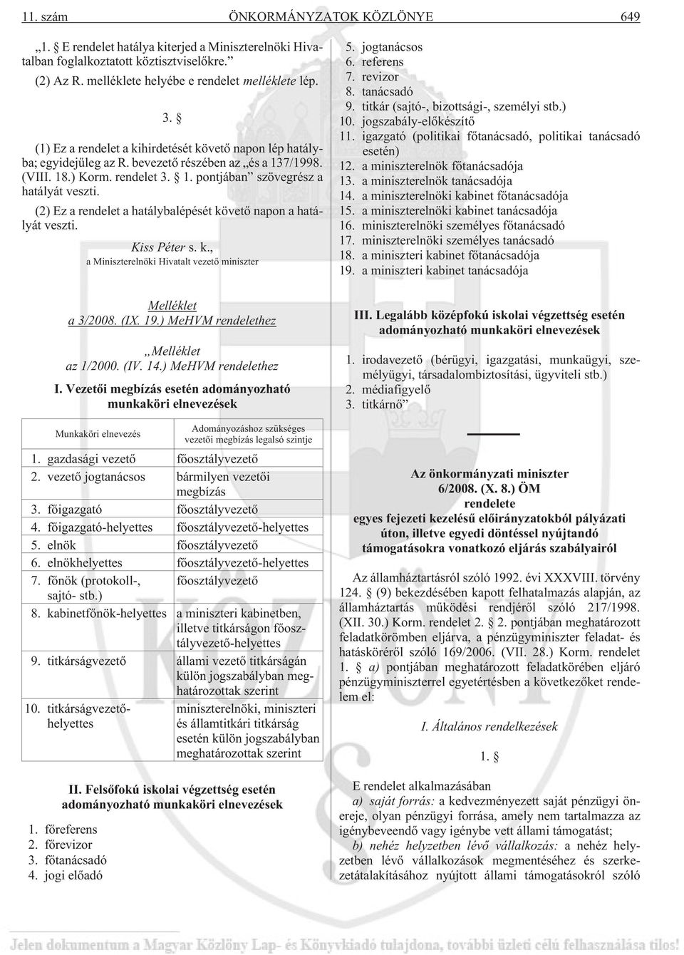 (2) Ez a rendelet a hatálybalépését követõ napon a hatályát veszti. Kiss Péter s. k., a Miniszterelnöki Hivatalt vezetõ miniszter Melléklet a 3/2008. (IX. 19.) MeHVM rendelethez Melléklet az 1/2000.