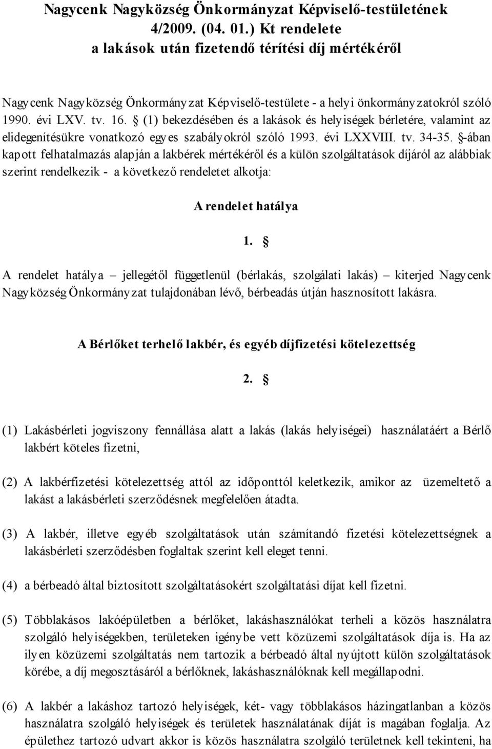 (1) bekezdésében és a lakások és helyiségek bérletére, valamint az elidegenítésükre vonatkozó egyes szabályokról szóló 1993. évi LXXVIII. tv. 34-35.