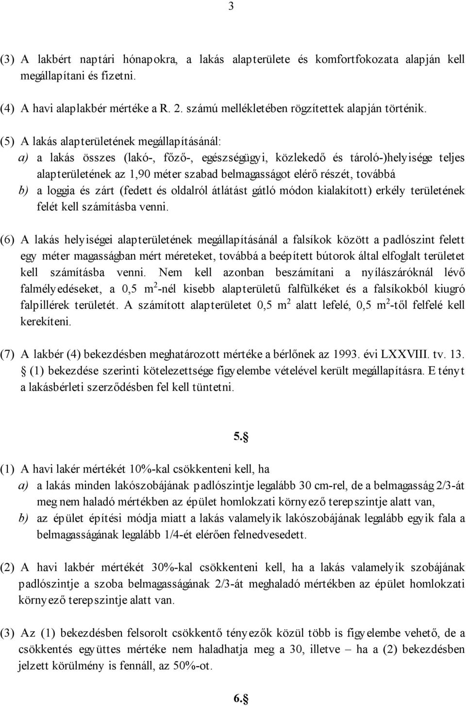 (5) A lakás alapterületének megállapításánál: a) a lakás összes (lakó-, fızı-, egészségügyi, közlekedı és tároló-)helyisége teljes alapterületének az 1,90 méter szabad belmagasságot elérı részét,