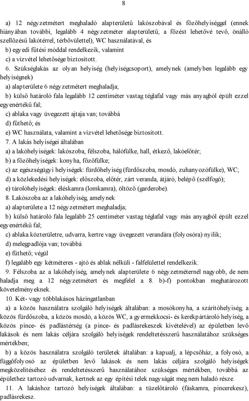 Szükséglakás az olyan helyiség (helyiségcsoport), amelynek (amelyben legalább egy helyiségnek) a) alapterülete 6 négyzetmétert meghaladja; b) külsı határoló fala legalább 12 centiméter vastag