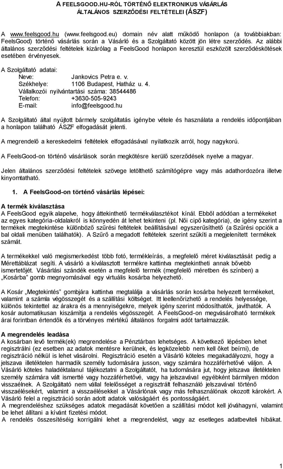 Az alábbi általános szerződési feltételek kizárólag a FeelsGood honlapon keresztül eszközölt szerződéskötések esetében érvényesek. A Szolgáltató adatai: Neve: Jankovics Petra e. v.