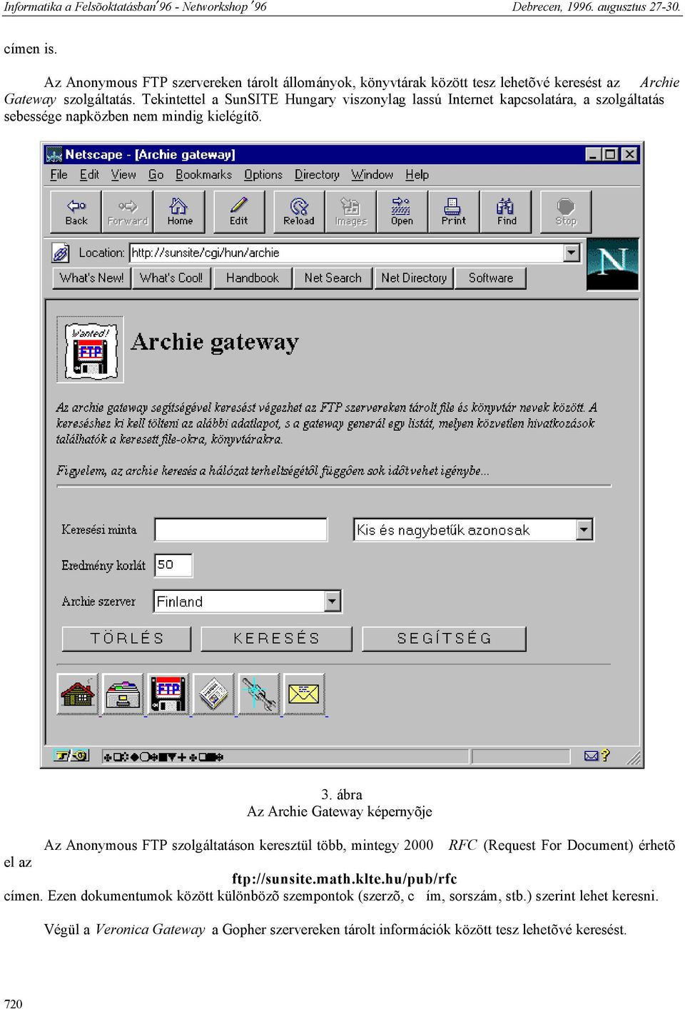 ábra Az Archie Gateway képernyõje Az Anonymous FTP szolgáltatáson keresztül több, mintegy 2000 RFC (Request For Document) érhetõ el az ftp://sunsite.math.klte.