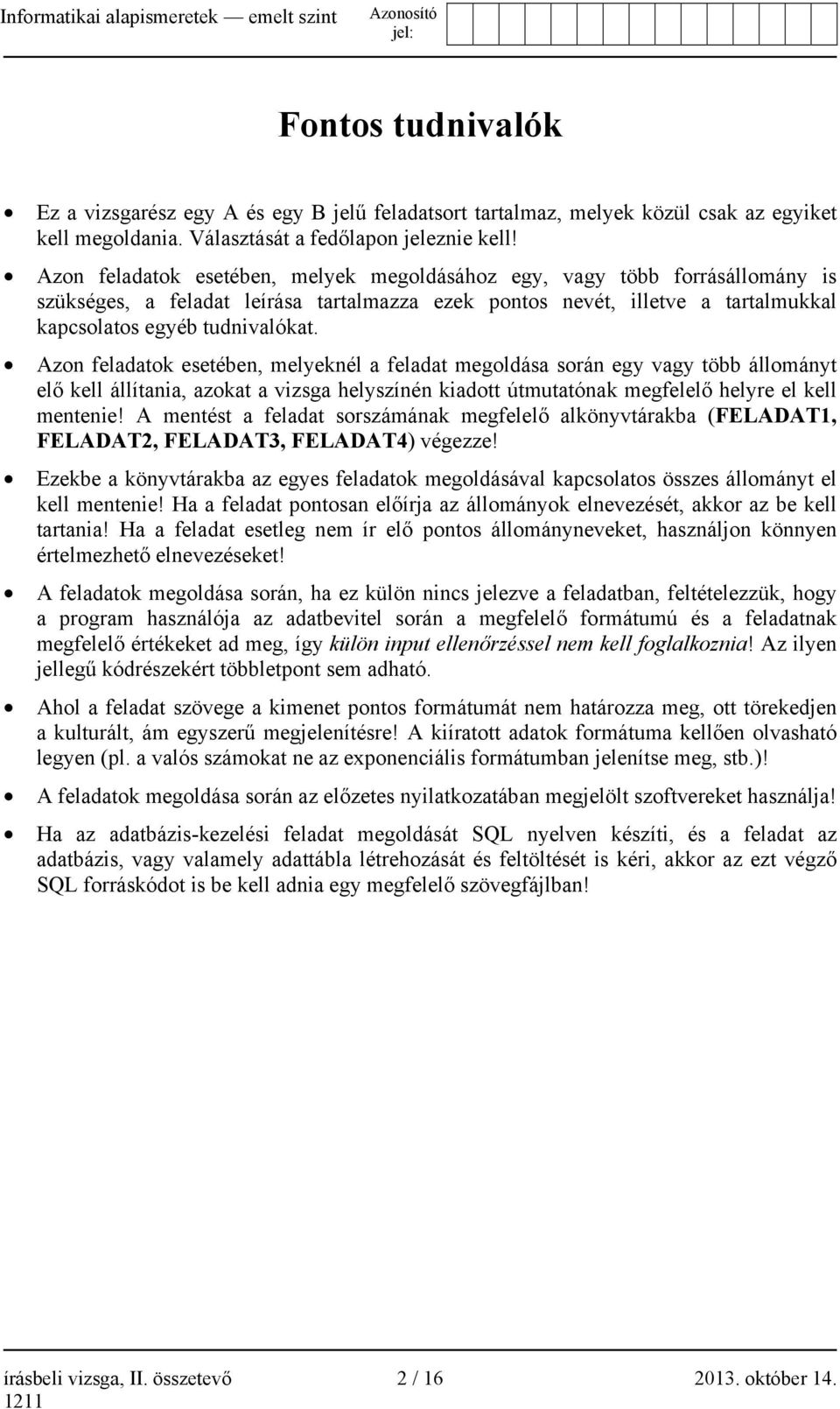 Azon feladatok esetében, melyeknél a feladat megoldása során egy vagy több állományt elő kell állítania, azokat a vizsga helyszínén kiadott útmutatónak megfelelő helyre el kell mentenie!