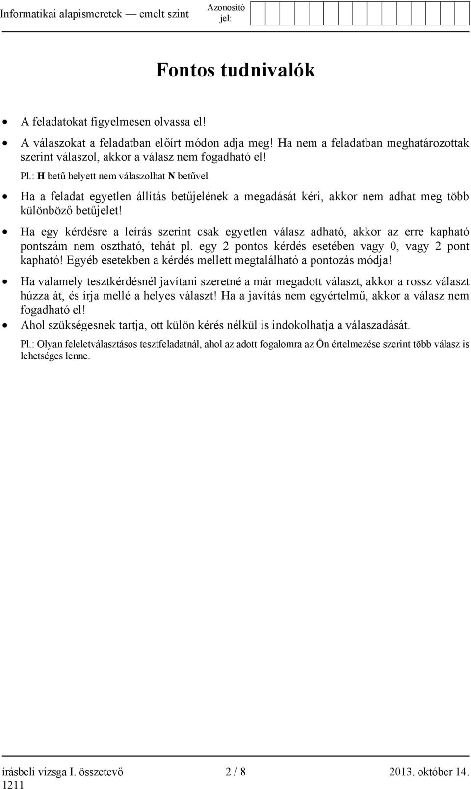 Ha egy kérdésre a leírás szerint csak egyetlen válasz adható, akkor az erre kapható pontszám nem osztható, tehát pl. egy 2 pontos kérdés esetében vagy 0, vagy 2 pont kapható!