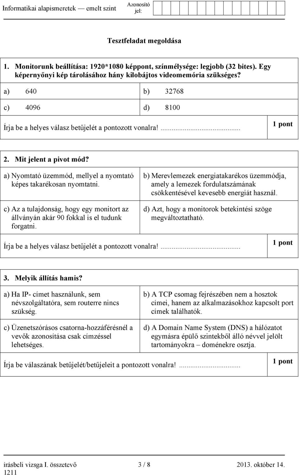 c) Az a tulajdonság, hogy egy monitort az állványán akár 90 fokkal is el tudunk forgatni.