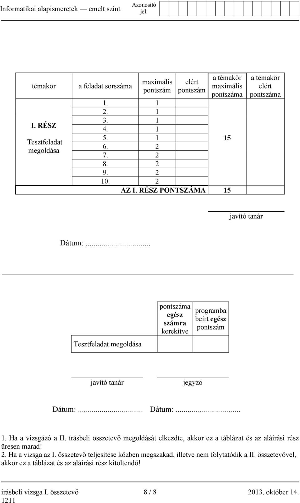 .. Tesztfeladat megoldása pontszáma egész számra kerekítve programba beírt egész pontszám javító tanár jegyző Dátum:... Dátum:... 1. Ha a vizsgázó a II.