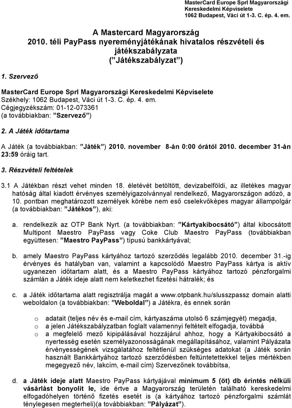 em. Cégjegyzékszám: 01-12-073361 (a tvábbiakban: Szervező ) 2. A Játék időtartama A Játék (a tvábbiakban: Játék ) 2010. nvember 8-án 0:00 órától 2010. december 31-án 23:59 óráig tart. 3. Részvételi feltételek 3.