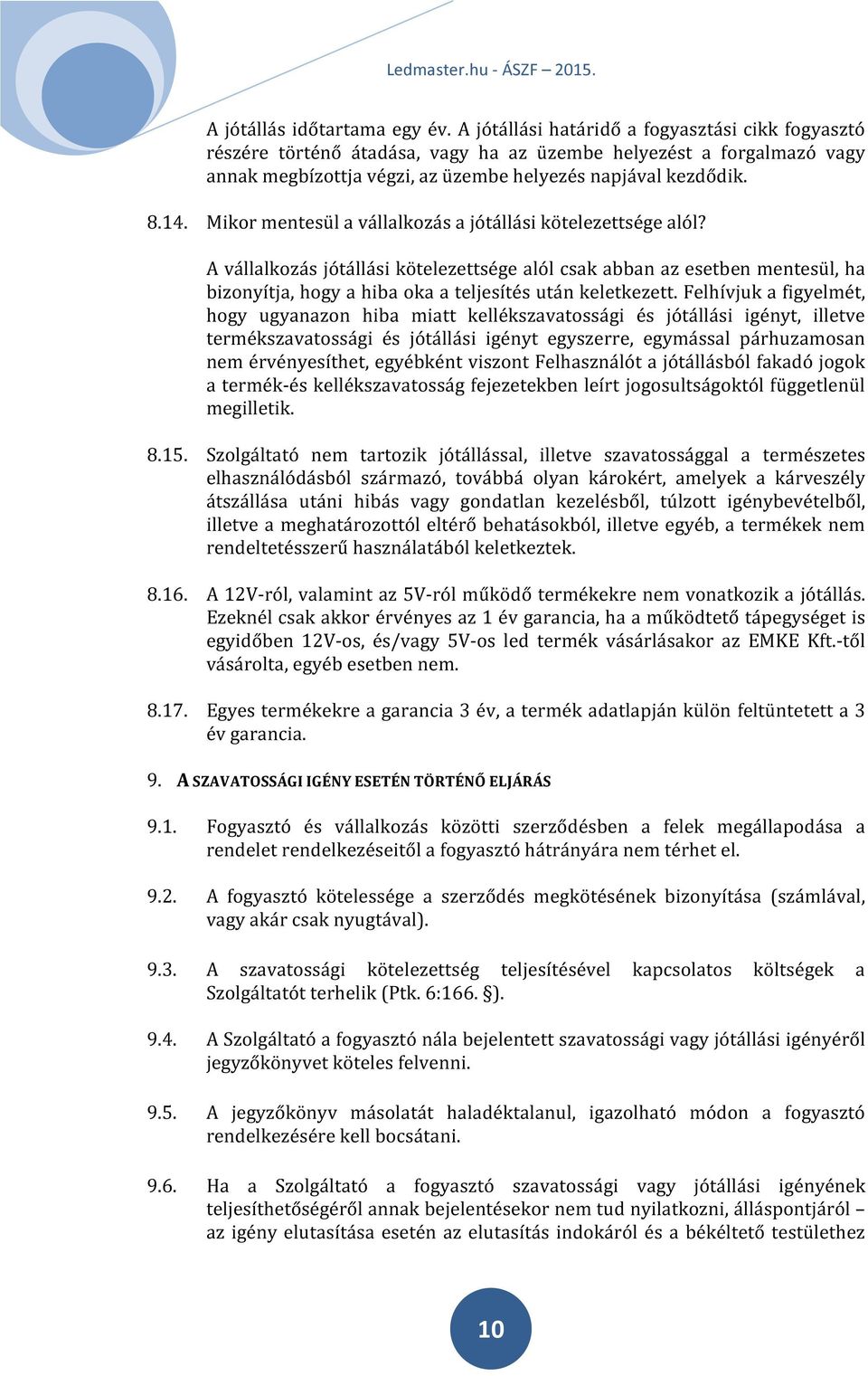 Mikor mentesül a vállalkozás a jótállási kötelezettsége alól? A vállalkozás jótállási kötelezettsége alól csak abban az esetben mentesül, ha bizonyítja, hogy a hiba oka a teljesítés után keletkezett.