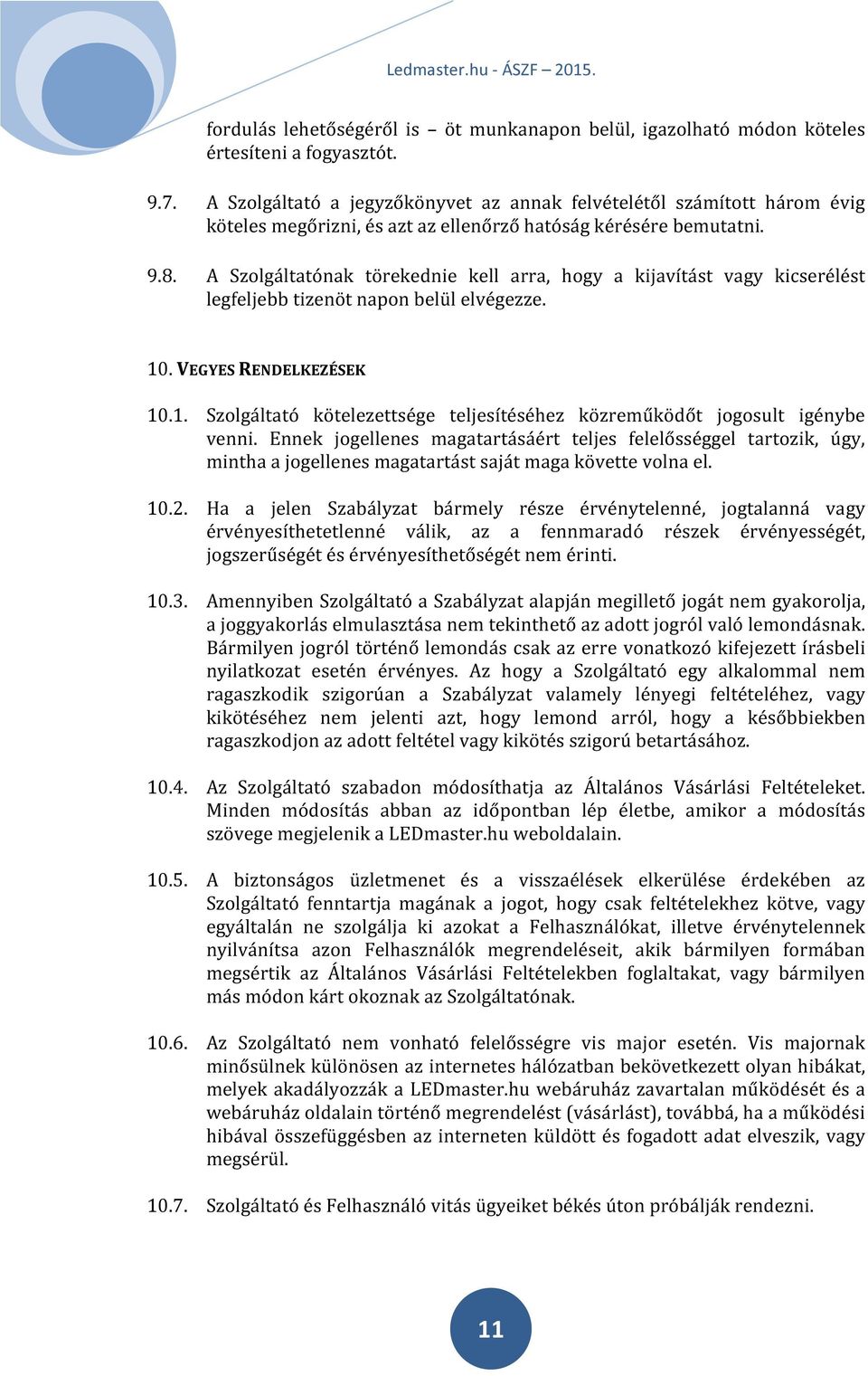 A Szolgáltatónak törekednie kell arra, hogy a kijavítást vagy kicserélést legfeljebb tizenöt napon belül elvégezze. 10. VEGYES RENDELKEZÉSEK 10.1. Szolgáltató kötelezettsége teljesítéséhez közreműködőt jogosult igénybe venni.