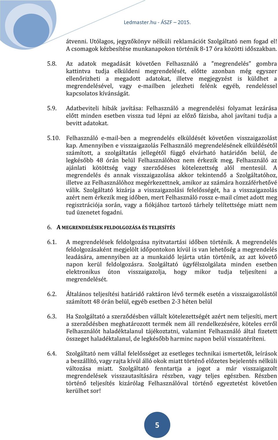 Az adatok megadását követően Felhasználó a megrendelés gombra kattintva tudja elküldeni megrendelését, előtte azonban még egyszer ellenőrizheti a megadott adatokat, illetve megjegyzést is küldhet a