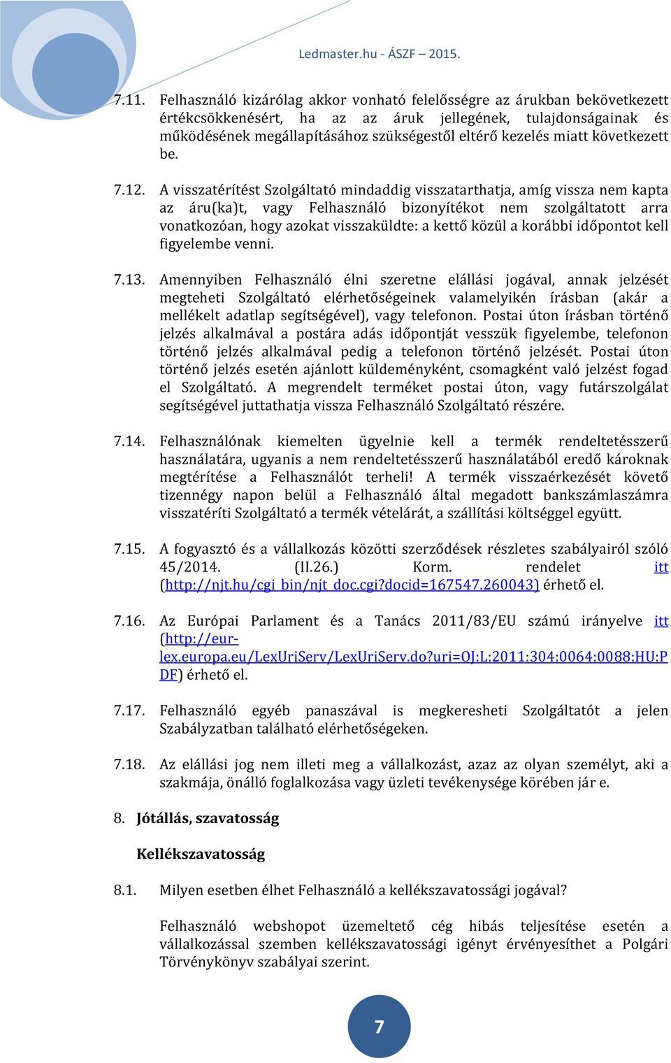 A visszatérítést Szolgáltató mindaddig visszatarthatja, amíg vissza nem kapta az áru(ka)t, vagy Felhasználó bizonyítékot nem szolgáltatott arra vonatkozóan, hogy azokat visszaküldte: a kettő közül a