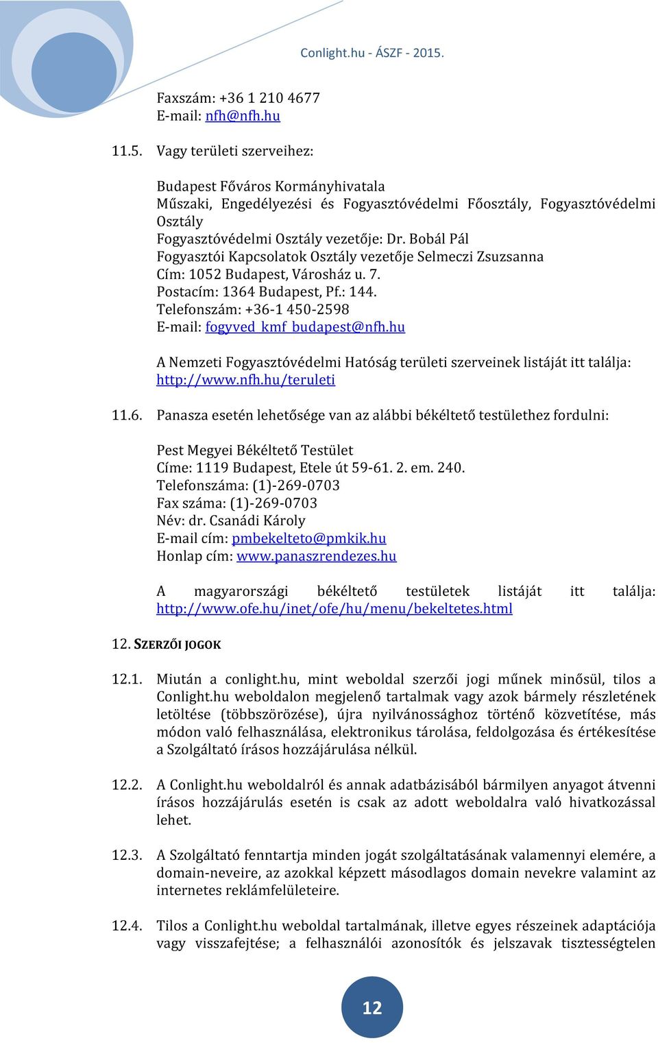 Bobál Pál Fogyasztói Kapcsolatok Osztály vezetője Selmeczi Zsuzsanna Cím: 1052 Budapest, Városház u. 7. Postacím: 1364 Budapest, Pf.: 144. Telefonszám: +36-1 450-2598 E-mail: fogyved_kmf_budapest@nfh.