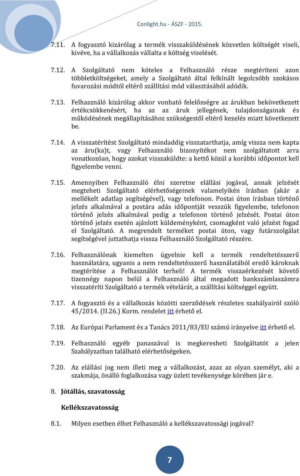 7.13. Felhasználó kizárólag akkor vonható felelősségre az árukban bekövetkezett értékcsökkenésért, ha az az áruk jellegének, tulajdonságainak és működésének megállapításához szükségestől eltérő