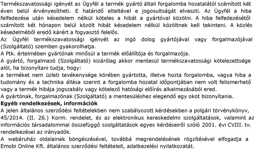 A közlés késedelméből eredő kárért a fogyasztó felelős. Az Ügyfél termékszavatossági igényét az ingó dolog gyártójával vagy forgalmazójával (Szolgáltató) szemben gyakorolhatja. A Ptk.