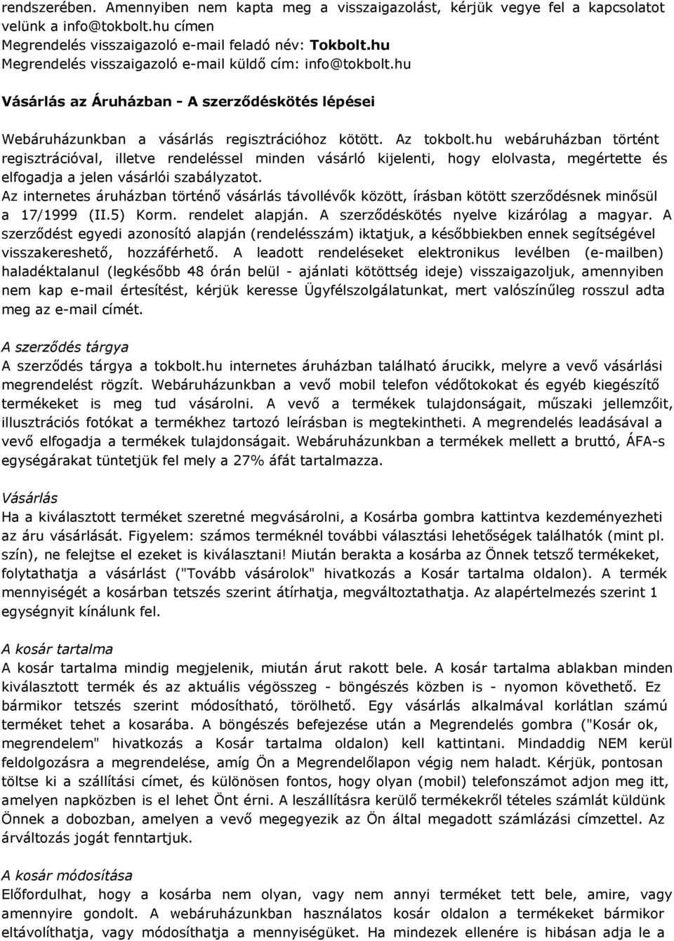 hu webáruházban történt regisztrációval, illetve rendeléssel minden vásárló kijelenti, hogy elolvasta, megértette és elfogadja a jelen vásárlói szabályzatot.