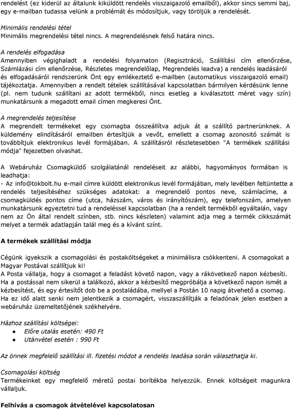 A rendelés elfogadása Amennyiben végighaladt a rendelési folyamaton (Regisztráció, Szállítási cím ellenőrzése, Számlázási cím ellenőrzése, Részletes megrendelőlap, Megrendelés leadva) a rendelés