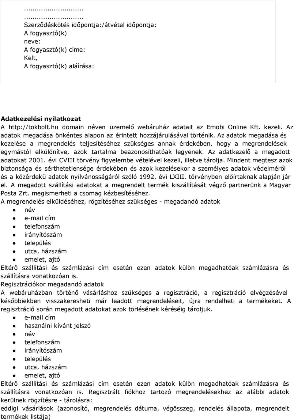 Az adatok megadása és kezelése a megrendelés teljesítéséhez szükséges annak érdekében, hogy a megrendelések egymástól elkülönítve, azok tartalma beazonosíthatóak legyenek.