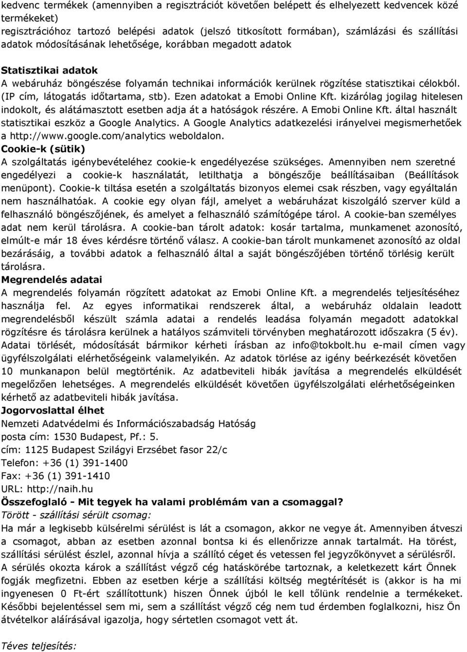 (IP cím, látogatás időtartama, stb). Ezen adatokat a Emobi Online Kft. kizárólag jogilag hitelesen indokolt, és alátámasztott esetben adja át a hatóságok részére. A Emobi Online Kft.