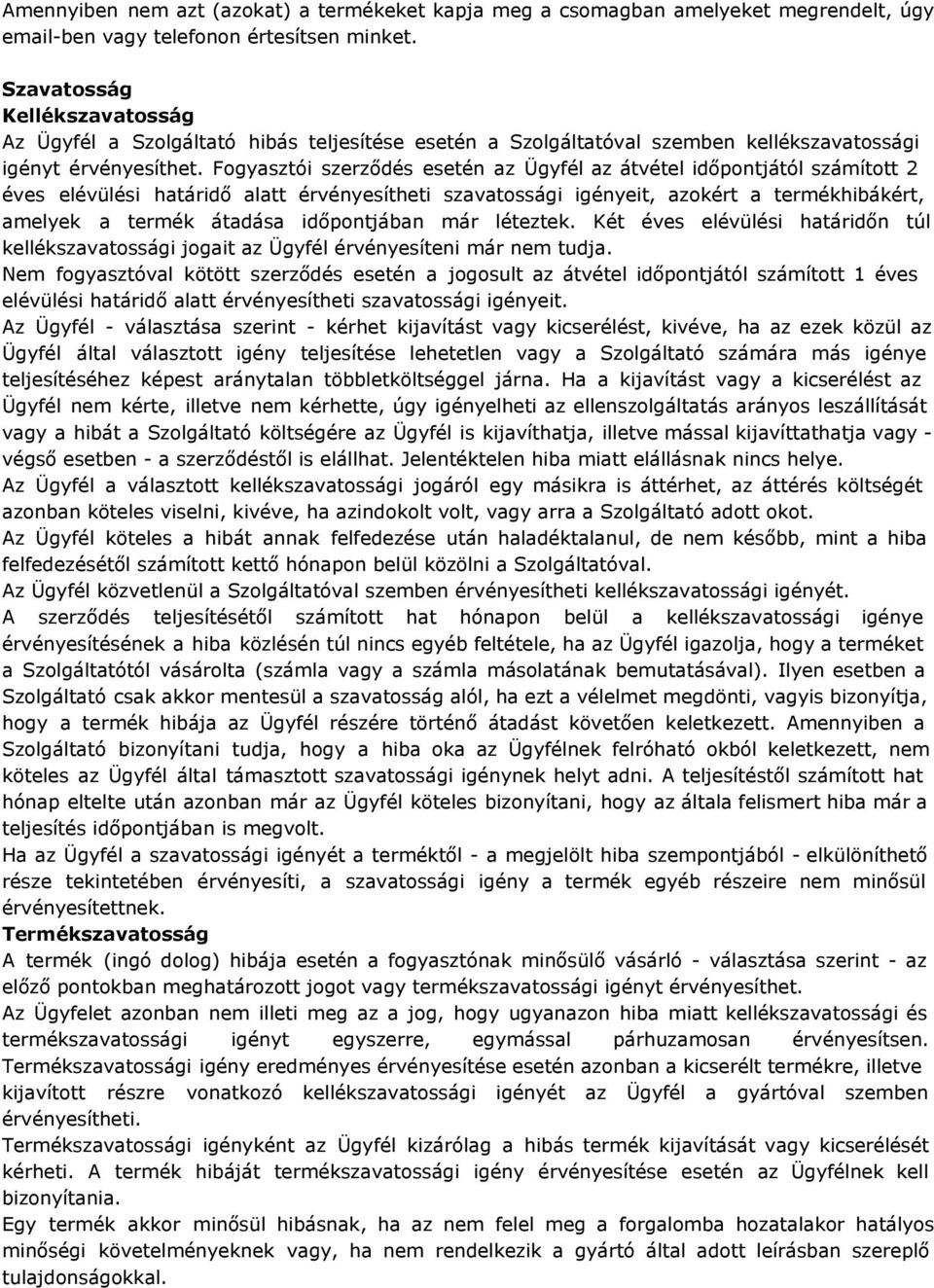 Fogyasztói szerződés esetén az Ügyfél az átvétel időpontjától számított 2 éves elévülési határidő alatt érvényesítheti szavatossági igényeit, azokért a termékhibákért, amelyek a termék átadása