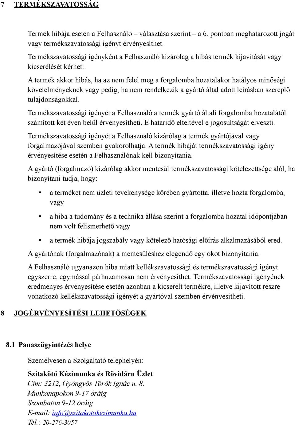 A termék akkor hibás, ha az nem felel meg a forgalomba hozatalakor hatályos minőségi követelményeknek vagy pedig, ha nem rendelkezik a gyártó által adott leírásban szereplő tulajdonságokkal.