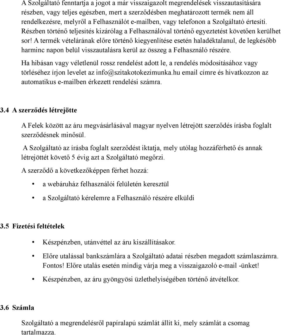 A termék vételárának előre történő kiegyenlítése esetén haladéktalanul, de legkésőbb harminc napon belül visszautalásra kerül az összeg a Felhasználó részére.