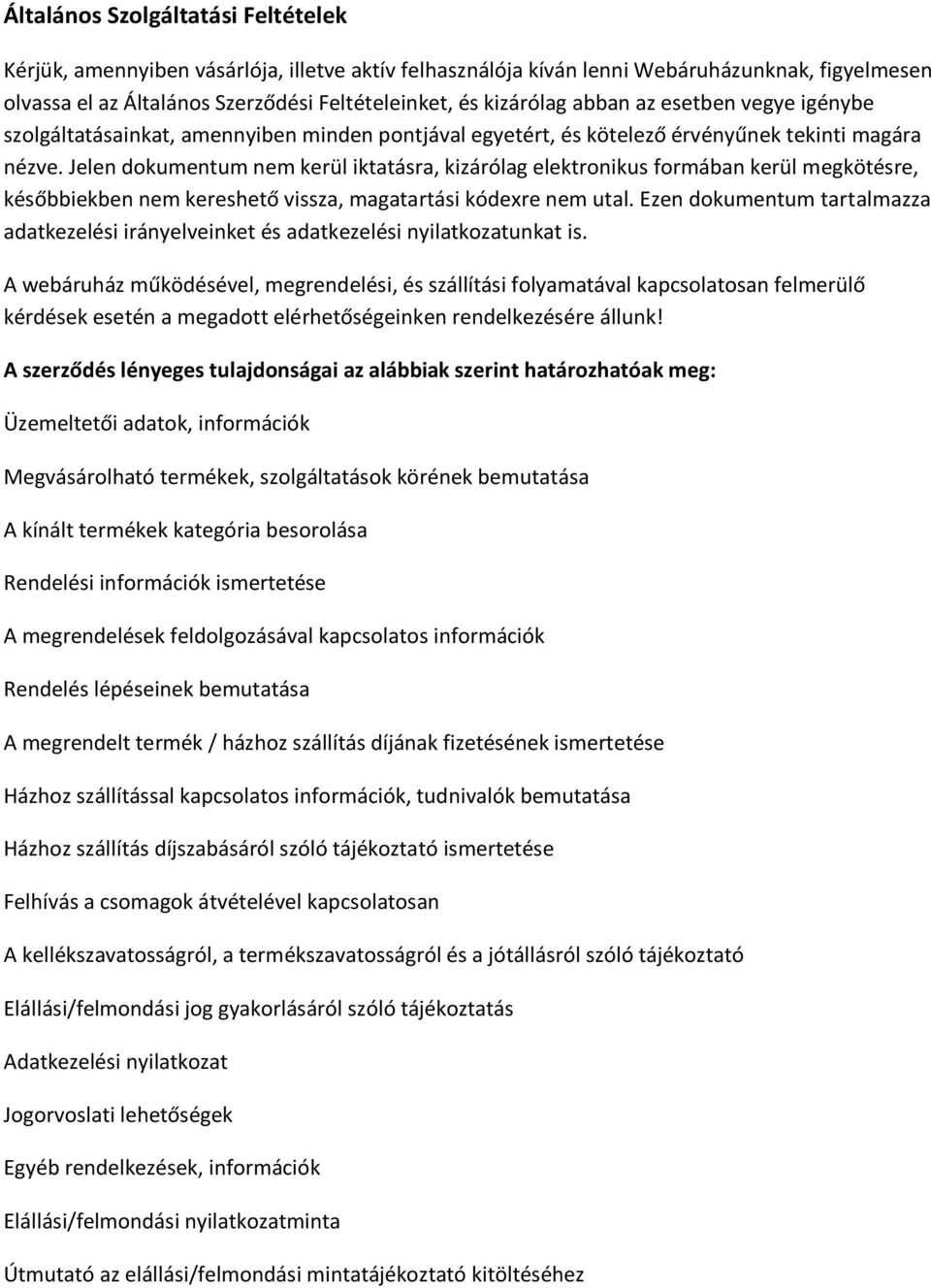 Jelen dokumentum nem kerül iktatásra, kizárólag elektronikus formában kerül megkötésre, későbbiekben nem kereshető vissza, magatartási kódexre nem utal.