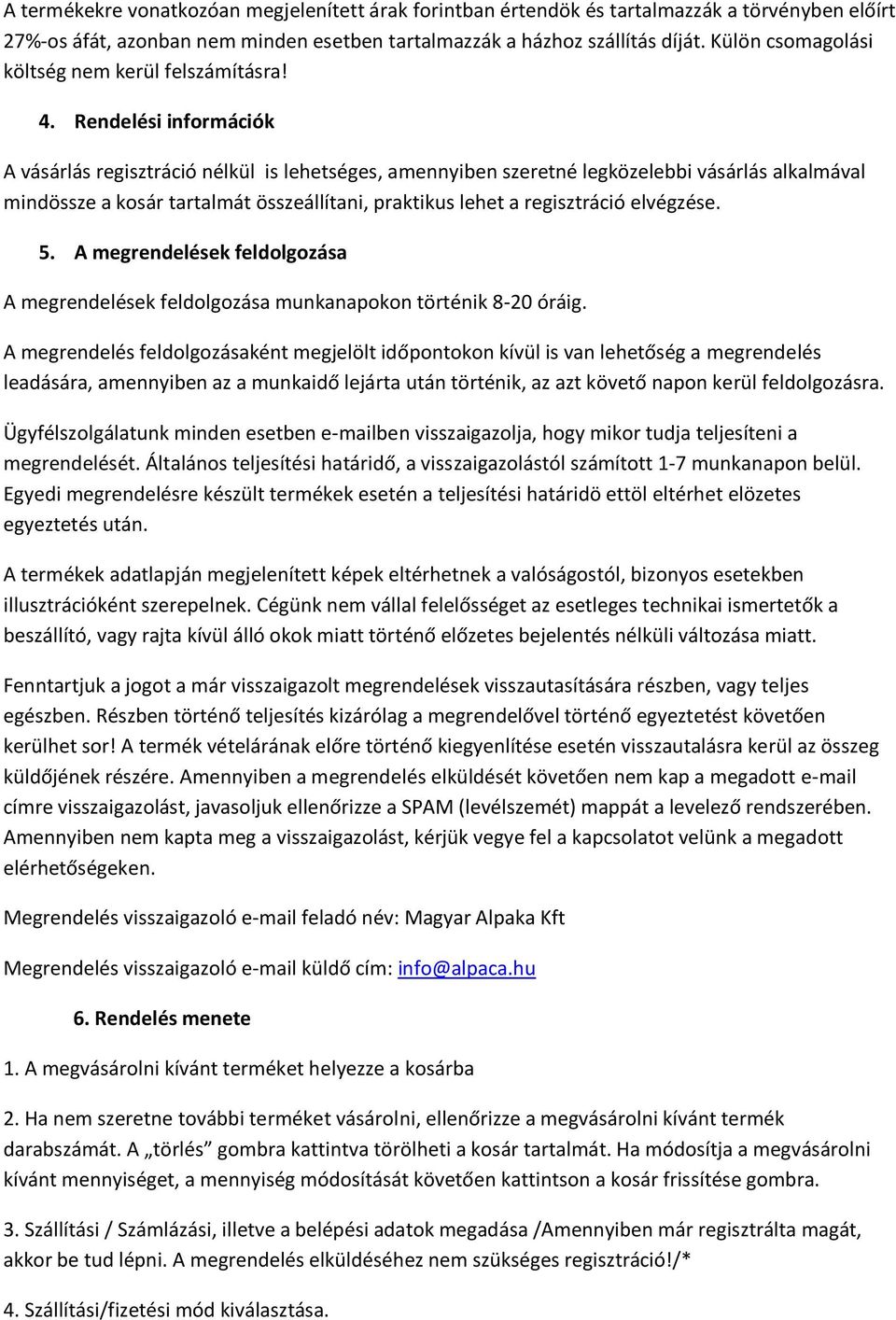 Rendelési információk A vásárlás regisztráció nélkül is lehetséges, amennyiben szeretné legközelebbi vásárlás alkalmával mindössze a kosár tartalmát összeállítani, praktikus lehet a regisztráció