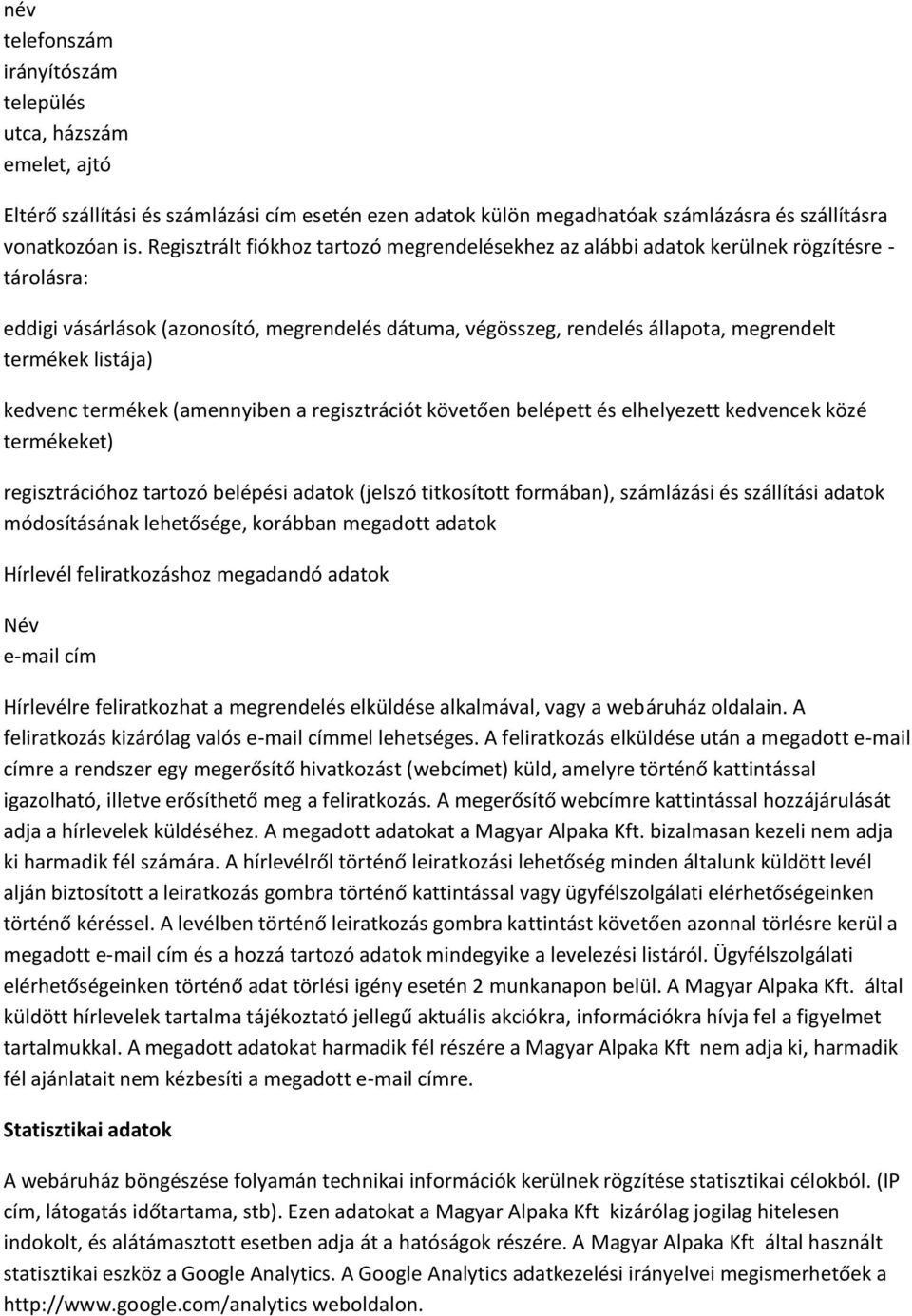 listája) kedvenc termékek (amennyiben a regisztrációt követően belépett és elhelyezett kedvencek közé termékeket) regisztrációhoz tartozó belépési adatok (jelszó titkosított formában), számlázási és