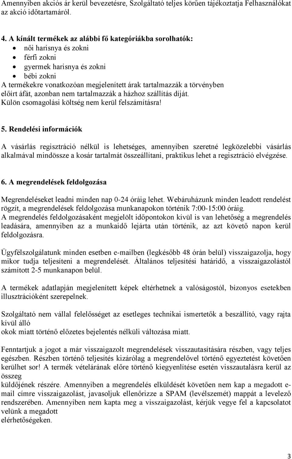 előírt áfát, azonban nem tartalmazzák a házhoz szállítás díját. Külön csomagolási költség nem kerül felszámításra! 5.