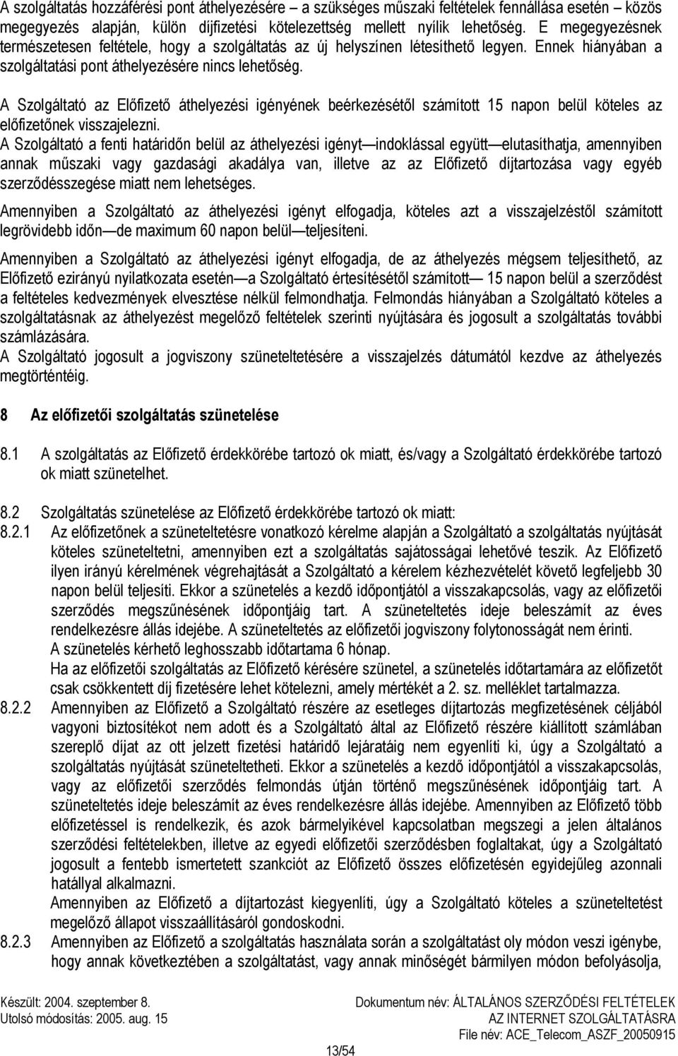 A Szolgáltató az Előfizető áthelyezési igényének beérkezésétől számított 15 napon belül köteles az előfizetőnek visszajelezni.