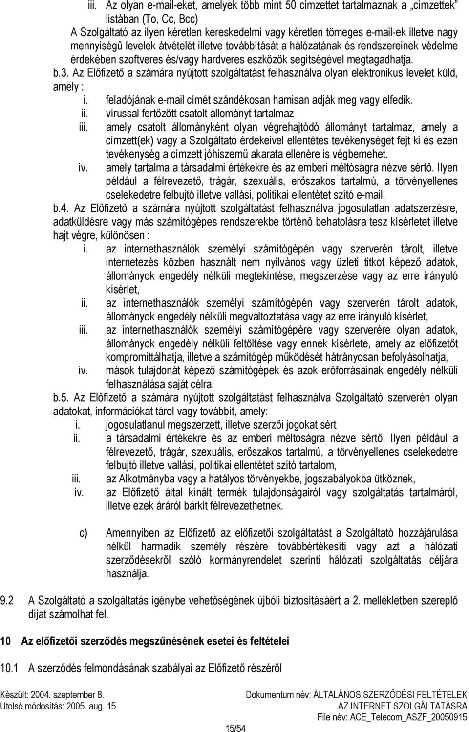 Az Előfizető a számára nyújtott szolgáltatást felhasználva olyan elektronikus levelet küld, amely : i. feladójának e-mail címét szándékosan hamisan adják meg vagy elfedik. ii. iii. iv.