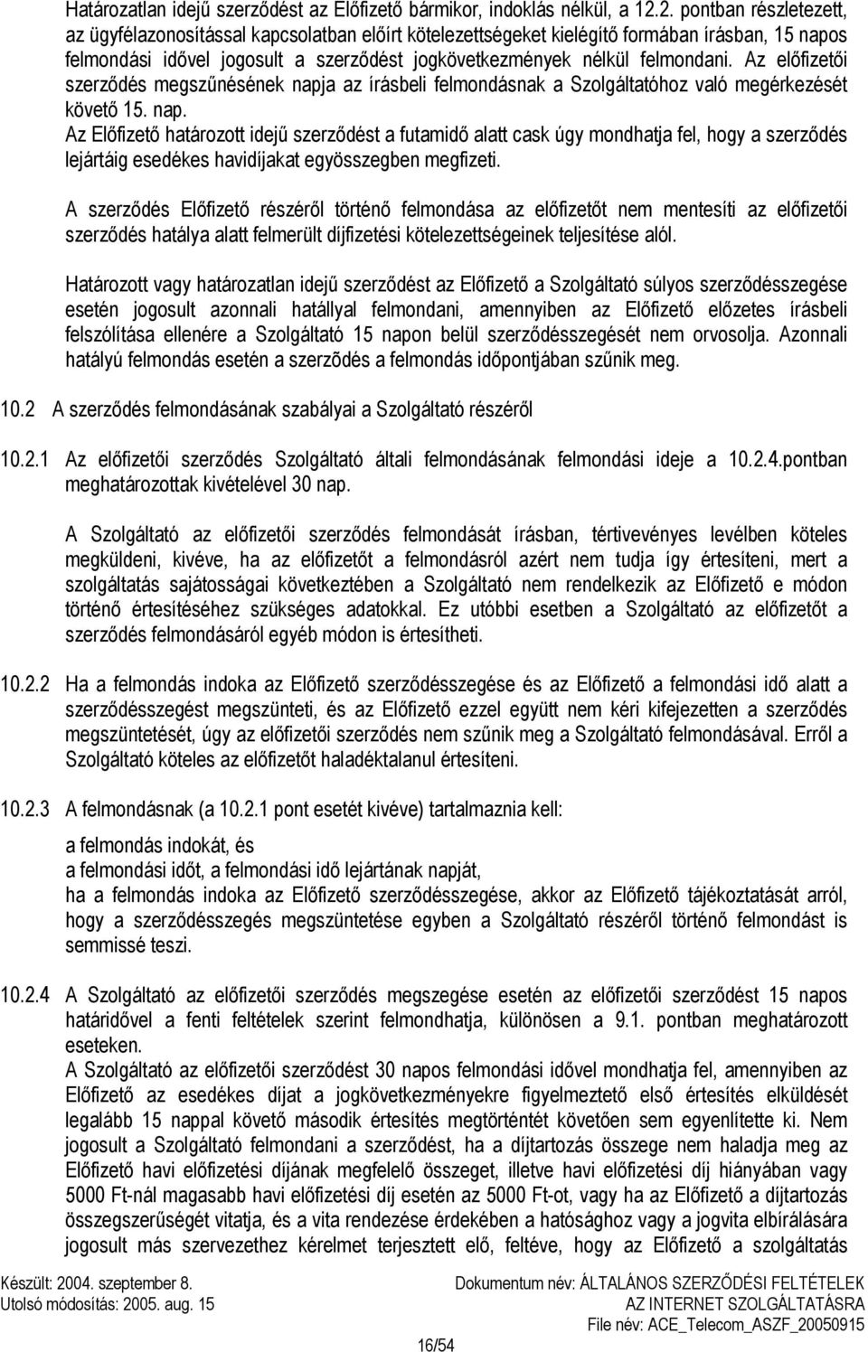 Az előfizetői szerződés megszűnésének napja az írásbeli felmondásnak a Szolgáltatóhoz való megérkezését követő 15. nap. Az Előfizető határozott idejű szerződést a futamidő alatt cask úgy mondhatja fel, hogy a szerződés lejártáig esedékes havidíjakat egyösszegben megfizeti.