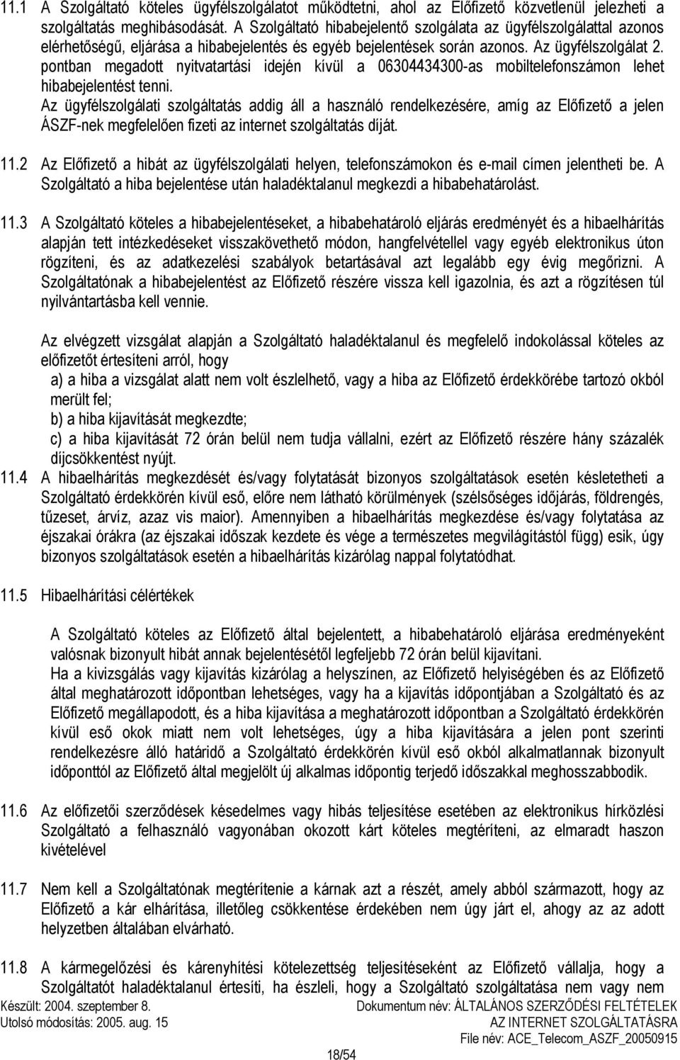 pontban megadott nyitvatartási idején kívül a 06304434300-as mobiltelefonszámon lehet hibabejelentést tenni.