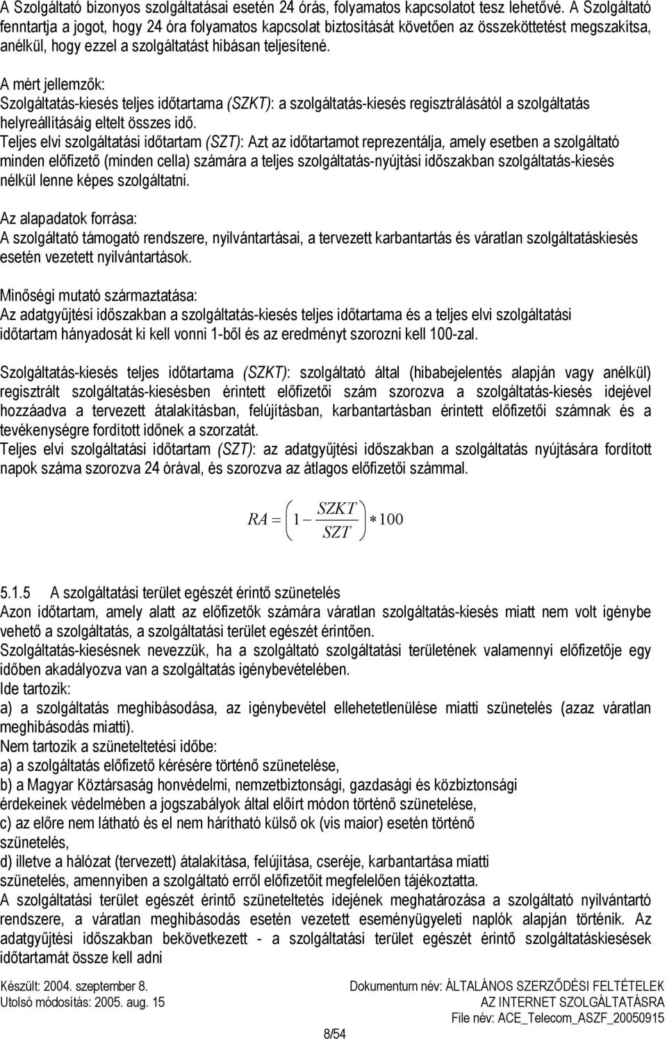 A mért jellemzők: Szolgáltatás-kiesés teljes időtartama (SZKT): a szolgáltatás-kiesés regisztrálásától a szolgáltatás helyreállításáig eltelt összes idő.