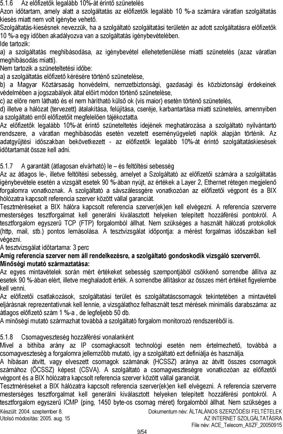 Ide tartozik: a) a szolgáltatás meghibásodása, az igénybevétel ellehetetlenülése miatti szünetelés (azaz váratlan meghibásodás miatti).