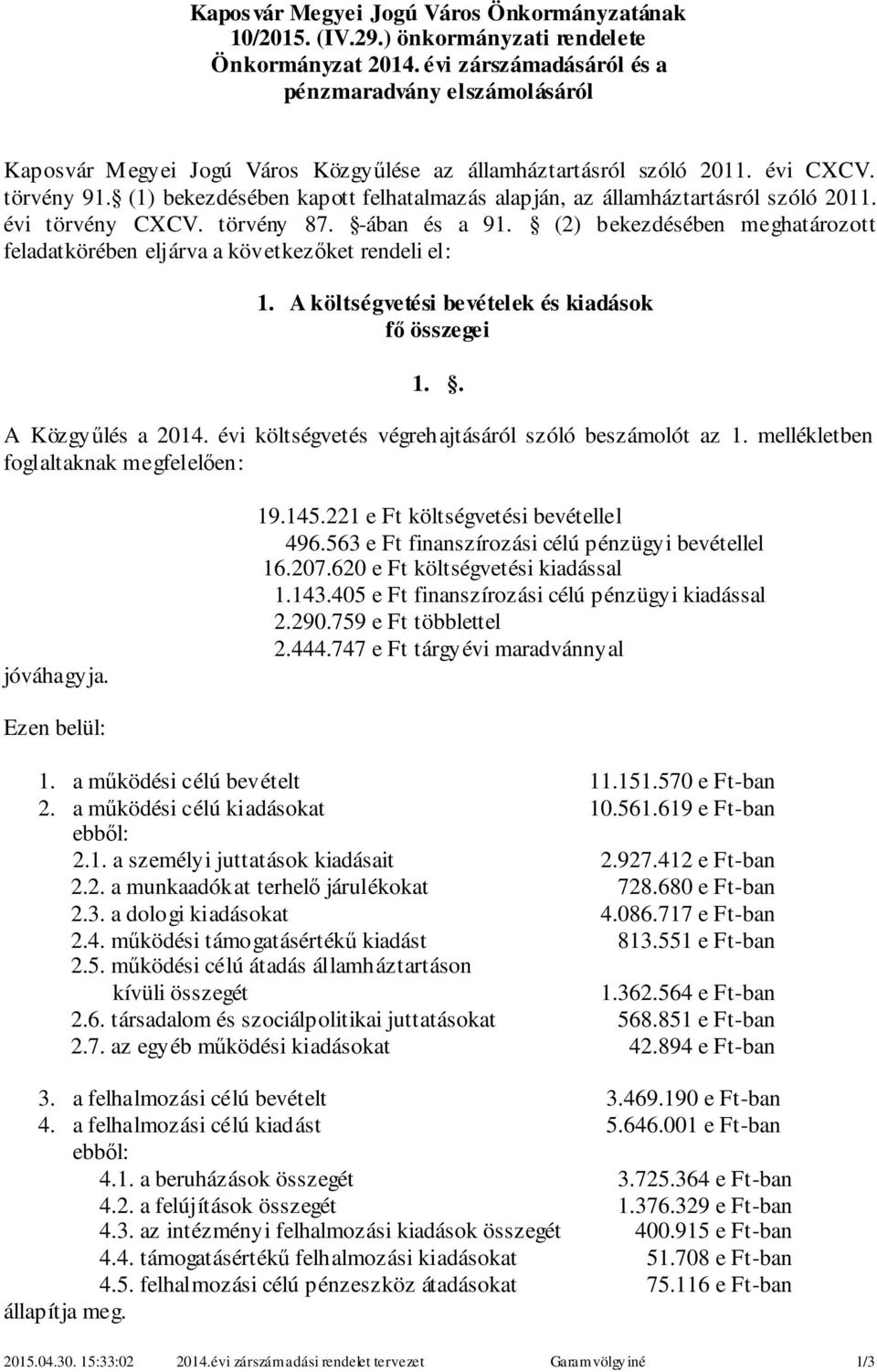 () bekezdésében kapott felhatalmazás alapján, az államháztartásról szóló. évi törvény CXCV. törvény. -ában és a. () bekezdésében meghatározott feladatkörében eljárva a következőket rendeli el:.