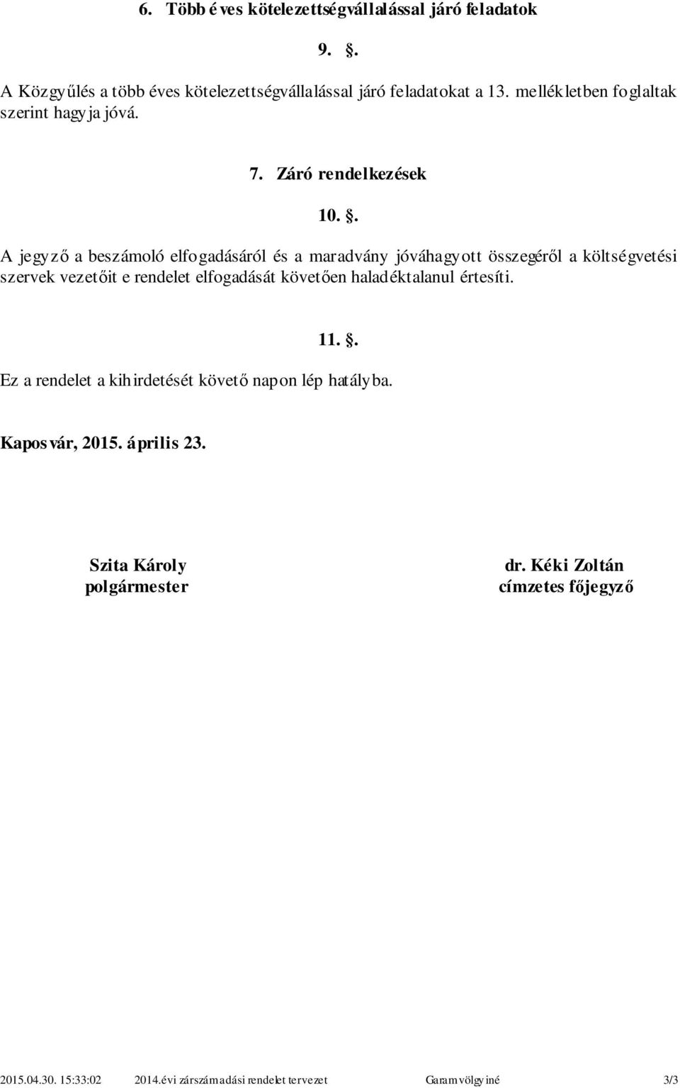 . A jegyző a beszámoló elfogadásáról és a maradvány jóváhagyott összegéről a költségvetési szervek vezetőit e rendelet elfogadását