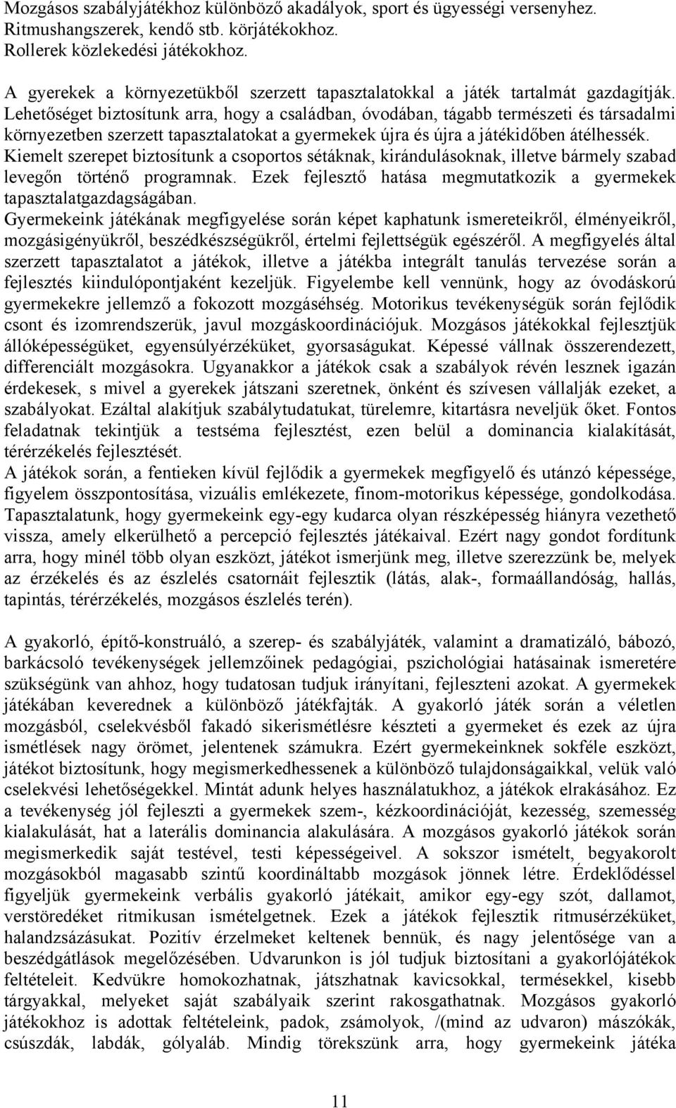 Lehetőséget biztosítunk arra, hogy a családban, óvodában, tágabb természeti és társadalmi környezetben szerzett tapasztalatokat a gyermekek újra és újra a játékidőben átélhessék.