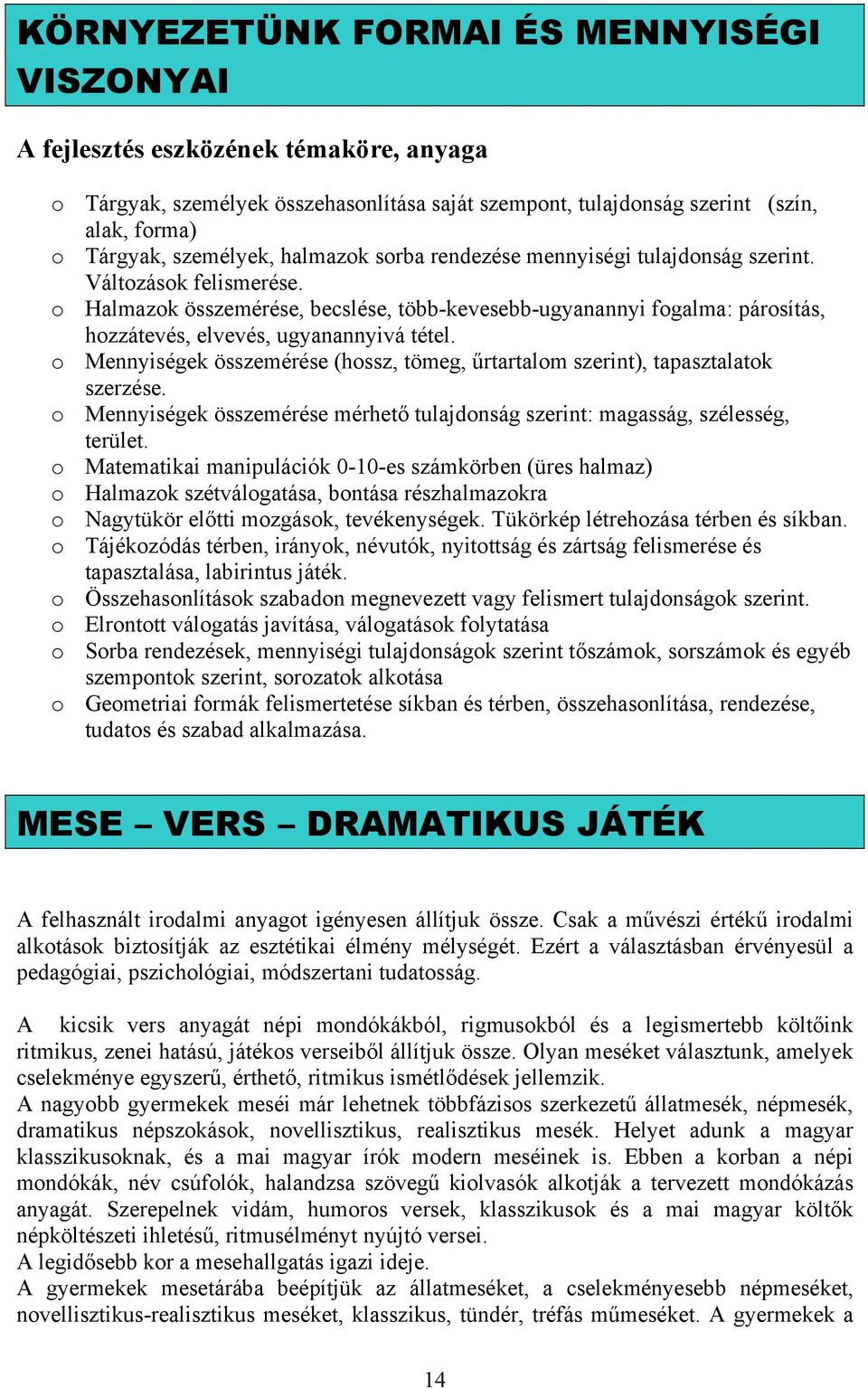 o Halmazok összemérése, becslése, több-kevesebb-ugyanannyi fogalma: párosítás, hozzátevés, elvevés, ugyanannyivá tétel.