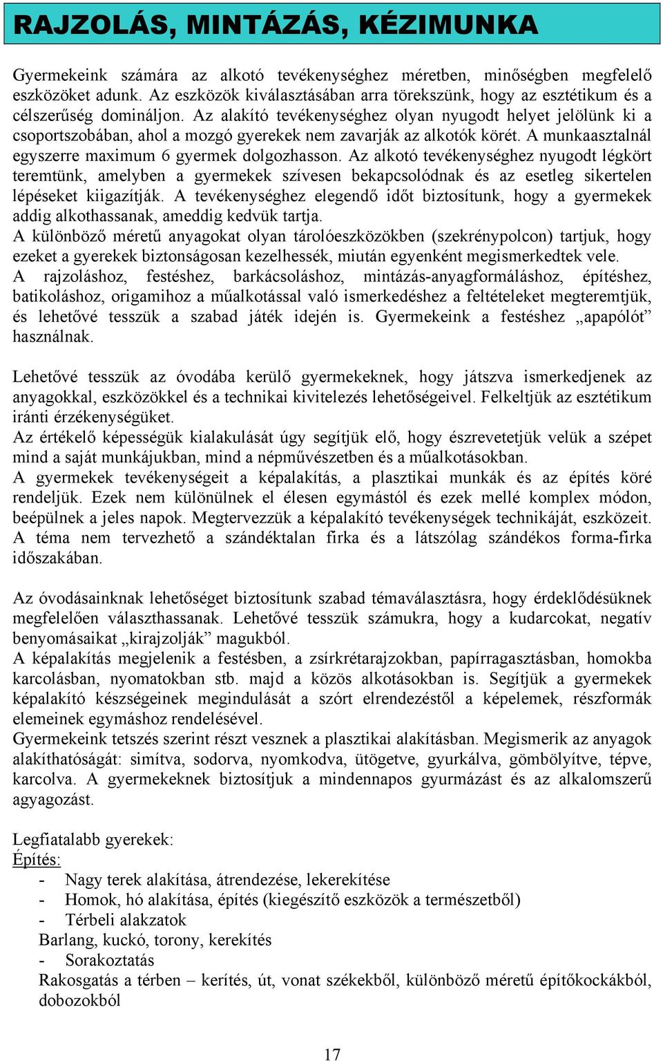 Az alakító tevékenységhez olyan nyugodt helyet jelölünk ki a csoportszobában, ahol a mozgó gyerekek nem zavarják az alkotók körét. A munkaasztalnál egyszerre maximum 6 gyermek dolgozhasson.