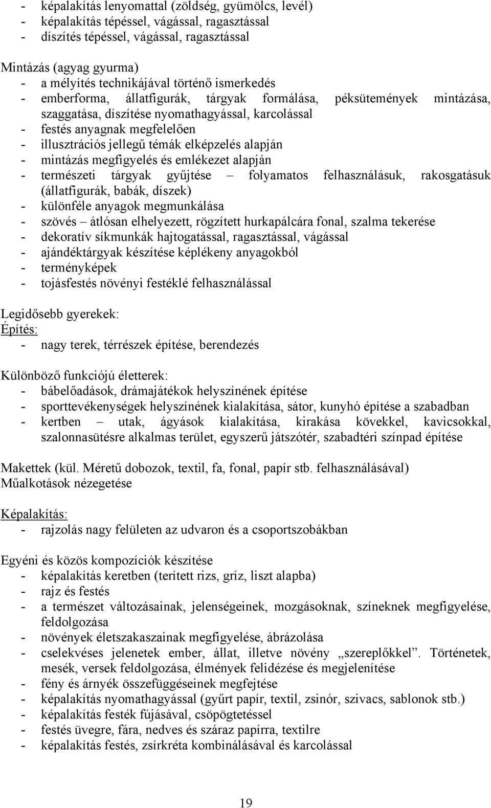 témák elképzelés alapján - mintázás megfigyelés és emlékezet alapján - természeti tárgyak gyűjtése folyamatos felhasználásuk, rakosgatásuk (állatfigurák, babák, díszek) - különféle anyagok