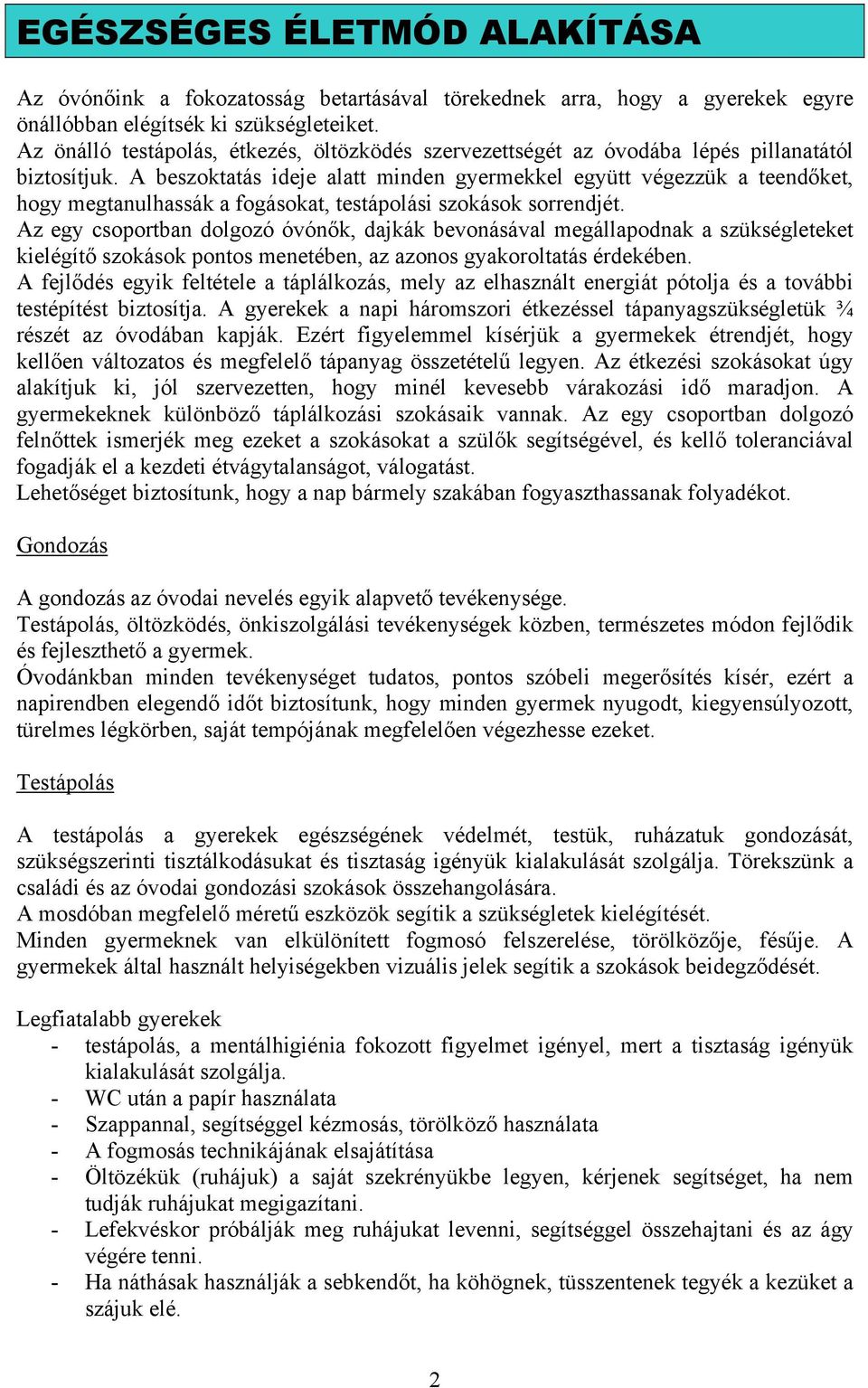 A beszoktatás ideje alatt minden gyermekkel együtt végezzük a teendőket, hogy megtanulhassák a fogásokat, testápolási szokások sorrendjét.