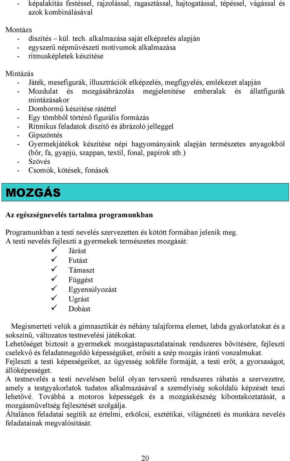 Mozdulat és mozgásábrázolás megjelenítése emberalak és állatfigurák mintázásakor - Dombormű készítése rátéttel - Egy tömbből történő figurális formázás - Ritmikus feladatok díszítő és ábrázoló