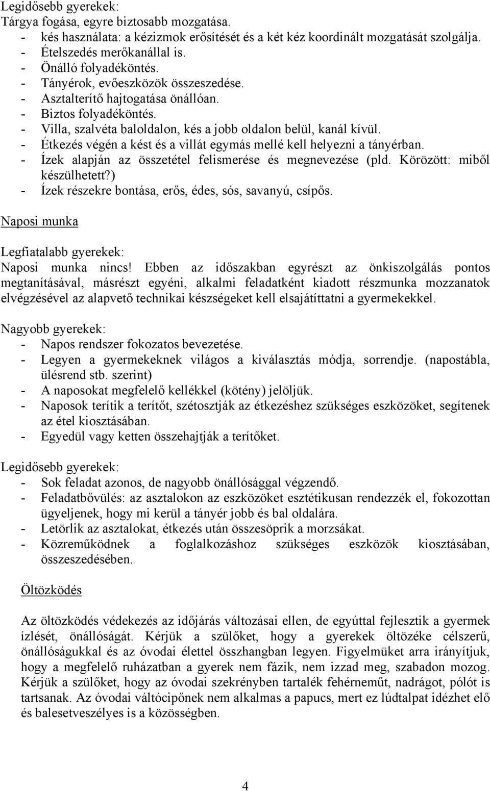 - Étkezés végén a kést és a villát egymás mellé kell helyezni a tányérban. - Ízek alapján az összetétel felismerése és megnevezése (pld. Körözött: miből készülhetett?