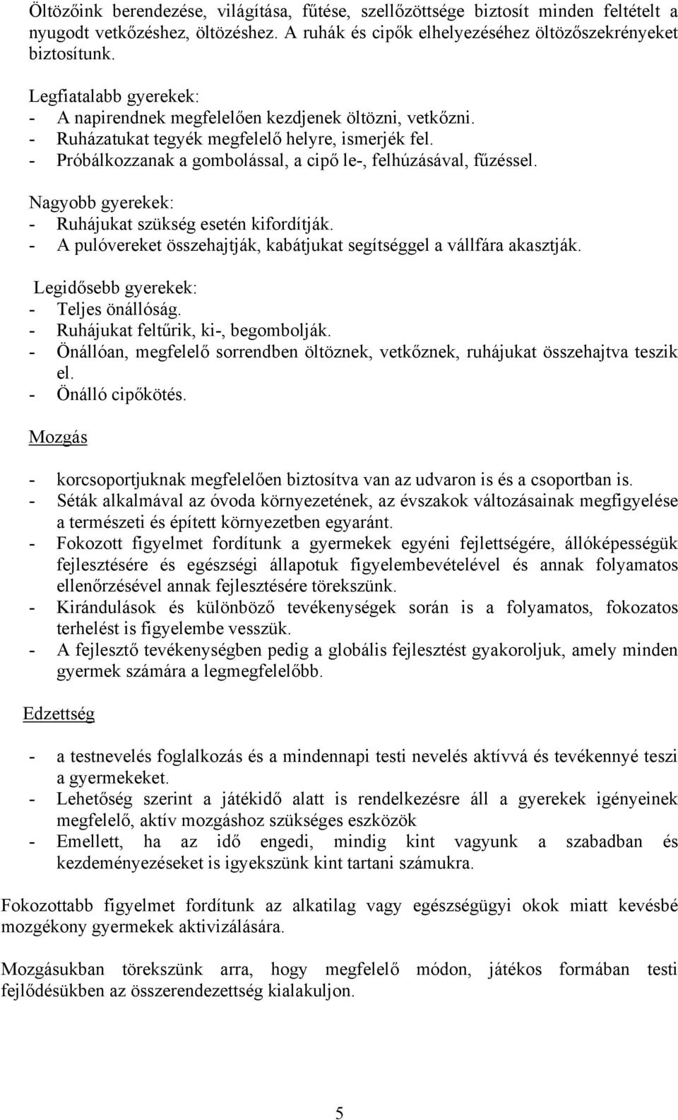 Nagyobb gyerekek: - Ruhájukat szükség esetén kifordítják. - A pulóvereket összehajtják, kabátjukat segítséggel a vállfára akasztják. Legidősebb gyerekek: - Teljes önállóság.