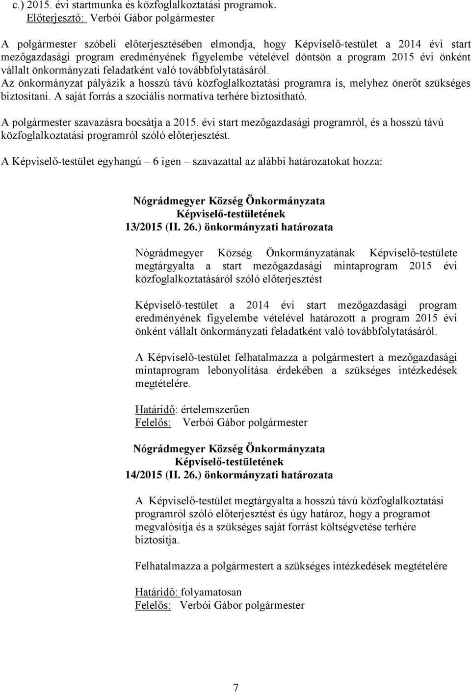 önkormányzati feladatként való továbbfolytatásáról. Az önkormányzat pályázik a hosszú távú közfoglalkoztatási programra is, melyhez önerőt szükséges biztosítani.